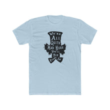Load image into Gallery viewer, We're All Mad Here - Print On Front - Multiple Colors