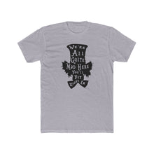 Load image into Gallery viewer, We're All Mad Here - Print On Front - Multiple Colors