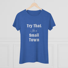 Load image into Gallery viewer, Women's Try that in a small town - Triblend Tee