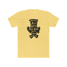 Load image into Gallery viewer, We're All Mad Here - Print On Front - Multiple Colors