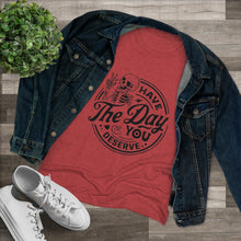 Load image into Gallery viewer, Women's Have the day you deserve (light) - Triblend Tee