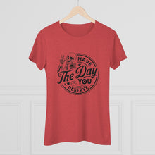 Load image into Gallery viewer, Women's Have the day you deserve (light) - Triblend Tee