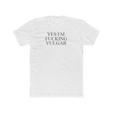 Load image into Gallery viewer, Yes I'm FUCKING VULGAR - Print On Front - Multiple Colors