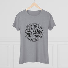 Load image into Gallery viewer, Women's Have the day you deserve (light) - Triblend Tee