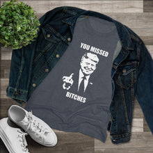 Load image into Gallery viewer, Women's you missed bitches Triblend Tee