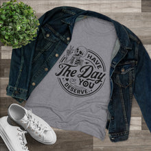 Load image into Gallery viewer, Women's Have the day you deserve (light) - Triblend Tee