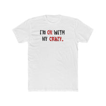 Load image into Gallery viewer, I'm OK with My CRAZY - Print On Front - Multiple Colors