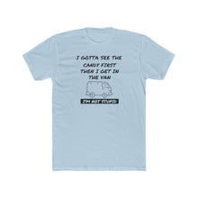 Load image into Gallery viewer, I Gotta See The Candy First - Print On Front - Multiple Colors