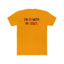 Load image into Gallery viewer, I'm OK with My CRAZY - Print On Front - Multiple Colors