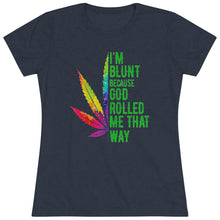 Load image into Gallery viewer, Women's Im Blunt - Triblend Tee