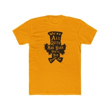 Load image into Gallery viewer, We're All Mad Here - Print On Front - Multiple Colors