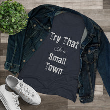 Load image into Gallery viewer, Women's Try that in a small town - Triblend Tee