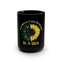 Load image into Gallery viewer, In a World Full of Roses and Sun Flowers Be A WEED - Black Mug 15oz