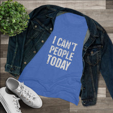 Load image into Gallery viewer, Women's I can't people today Triblend Tee