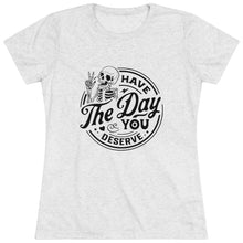 Load image into Gallery viewer, Women's Have the day you deserve (light) - Triblend Tee
