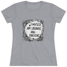 Load image into Gallery viewer, I Myself Am Strange And Unusual - Women's Triblend Tee