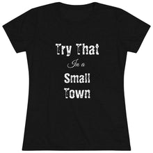 Load image into Gallery viewer, Women's Try that in a small town - Triblend Tee
