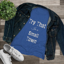 Load image into Gallery viewer, Women's Try that in a small town - Triblend Tee