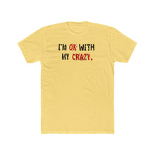 Load image into Gallery viewer, I'm OK with My CRAZY - Print On Front - Multiple Colors