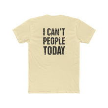 Load image into Gallery viewer, I Can't People Today - Print On Back - Multiple Colors