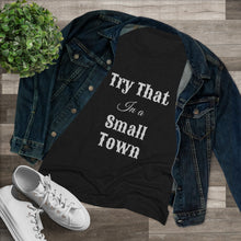 Load image into Gallery viewer, Women's Try that in a small town - Triblend Tee