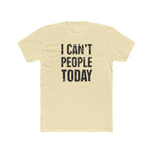 Load image into Gallery viewer, I Can't People Today - Print On Front - Multiple Colors