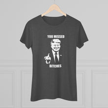 Load image into Gallery viewer, Women's you missed bitches Triblend Tee
