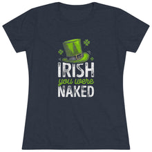 Load image into Gallery viewer, Women's Irish You Were Naked Triblend Tee