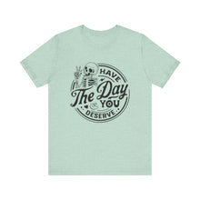 Load image into Gallery viewer, Have the Day You Deserve Skeleton Tee, Motivational T-Shirt, Casual Unisex Shirt, Unique Gift Idea, Halloween Apparel, Everyday Wear

