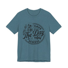 Load image into Gallery viewer, Have the Day You Deserve Skeleton Tee, Motivational T-Shirt, Casual Unisex Shirt, Unique Gift Idea, Halloween Apparel, Everyday Wear
