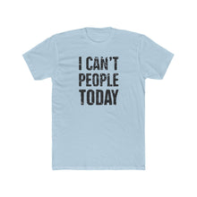 Load image into Gallery viewer, I Can&#39;t People Today - Print On Front - Multiple Colors
