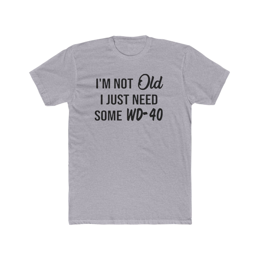 I'm Not Old I Just Need Some WD40 - Print On Front - Multiple Colors