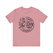 Load image into Gallery viewer, Have the Day You Deserve Skeleton Tee, Motivational T-Shirt, Casual Unisex Shirt, Unique Gift Idea, Halloween Apparel, Everyday Wear
