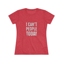 Load image into Gallery viewer, Women's I can't people today Triblend Tee
