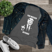 Load image into Gallery viewer, Women&#39;s you missed bitches Triblend Tee
