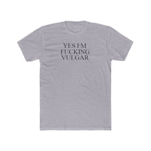 Load image into Gallery viewer, Yes I&#39;m FUCKING VULGAR - Print On Front - Multiple Colors
