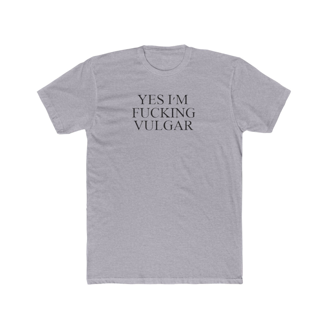 Yes I'm FUCKING VULGAR - Print On Front - Multiple Colors
