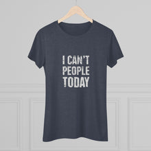Load image into Gallery viewer, Women's I can't people today Triblend Tee
