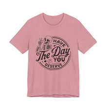 Load image into Gallery viewer, Have the Day You Deserve Skeleton Tee, Motivational T-Shirt, Casual Unisex Shirt, Unique Gift Idea, Halloween Apparel, Everyday Wear
