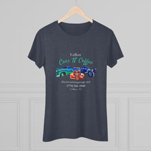 Load image into Gallery viewer, Women&#39;s Tri Blend Fallon Cars &quot;N&quot; Coffee (print on front)
