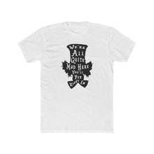 Load image into Gallery viewer, We&#39;re All Mad Here - Print On Front - Multiple Colors
