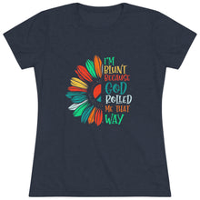 Load image into Gallery viewer, Women&#39;s I&#39;m blunt Flower - Triblend Tee
