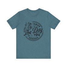Load image into Gallery viewer, Have the Day You Deserve Skeleton Tee, Motivational T-Shirt, Casual Unisex Shirt, Unique Gift Idea, Halloween Apparel, Everyday Wear
