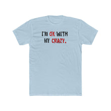 Load image into Gallery viewer, I&#39;m OK with My CRAZY - Print On Front - Multiple Colors
