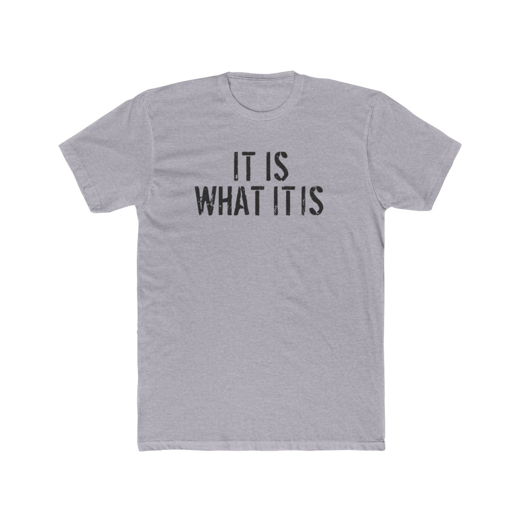 It Is What It Is - Print On Front - Multiple Colors