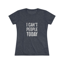 Load image into Gallery viewer, Women's I can't people today Triblend Tee
