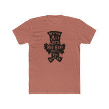 Load image into Gallery viewer, We&#39;re All Mad Here - Print On Front - Multiple Colors
