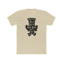 Load image into Gallery viewer, We&#39;re All Mad Here - Print On Front - Multiple Colors
