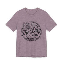 Load image into Gallery viewer, Have the Day You Deserve Skeleton Tee, Motivational T-Shirt, Casual Unisex Shirt, Unique Gift Idea, Halloween Apparel, Everyday Wear
