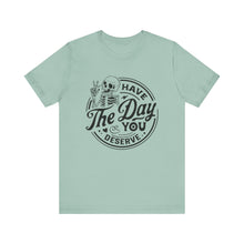 Load image into Gallery viewer, Have the Day You Deserve Skeleton Tee, Motivational T-Shirt, Casual Unisex Shirt, Unique Gift Idea, Halloween Apparel, Everyday Wear

